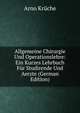 Allgemeine Chirurgie Und Operationslehre: Ein Kurzes Lehrbuch Fur Studirende Und Aerzte (German Edition), Arno Kruche 