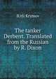 The tanker Derbent. Translated from the Russian by R. Dixon, IUrii Krymov 