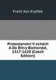 Protestanstvi V echach A Do Bitvy Blohorske, 1517-1620 (Czech Edition), Frant Xav Krytfek 