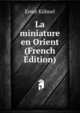 La miniature en Orient (French Edition), Ernst Kuhnel 