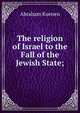 The religion of Israel to the Fall of the Jewish State;, Abraham Kuenen 