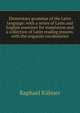 Elementary grammar of the Latin language: with a series of Latin and English exercises for translation and a collection of Latin reading lessons, with the requisite vocabularies, Raphael Kuhner 