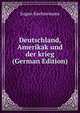 Deutschland, Amerikak und der krieg (German Edition), Eugen Kuehnemann 