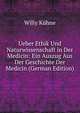 Ueber Ethik Und Naturwissenschaft in Der Medicin: Ein Auszug Aus Der Geschichte Der Medicin (German Edition), Willy Kuhne 