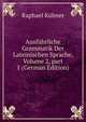 Ausf?hrliche Grammatik Der Lateinischen Sprache, Volume 2, part 1 (German Edition), Raphael Kuhner 