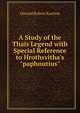 A Study of the Tha?s Legend with Special Reference to Hrothsvitha's "paphnutius", Oswald Robert Kuehne 