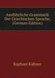 Ausfuhrliche Grammatik Der Griechischen Sprache, (German Edition), Raphael Kuhner 