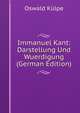 Immanuel Kant: Darstellung Und Wuerdigung (German Edition), Oswald Kulpe 