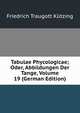 Tabulae Phycologicae; Oder, Abbildungen Der Tange, Volume 19 (German Edition), Friedrich Traugott Kutzing 