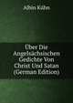 Uber Die Angelsachsischen Gedichte Von Christ Und Satan (German Edition), Albin Kuhn 