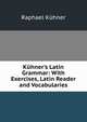K?hner's Latin Grammar: With Exercises, Latin Reader and Vocabularies, Raphael Kuhner 