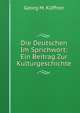 Die Deutschen Im Sprichwort: Ein Beitrag Zur Kulturgeschichte, Georg M. Kuffner 