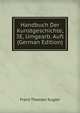 Handbuch Der Kunstgeschichte, 3E, Umgearb. Aufl (German Edition), Franz Theodor Kugler 