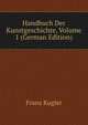 Handbuch Der Kunstgeschichte, Volume 1 (German Edition), Franz Kugler 