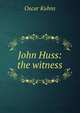 John Huss: the witness, Oscar Kuhns 