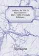 Luther, Sa Vie Et Son Oeuvre: 1521-1530 (French Edition), Felix Kuhn 
