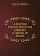A Selection from the Poetry and Comedies of Alfredo De Musset, Oscar Kuhns 