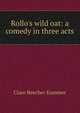 Rollo's wild oat: a comedy in three acts, Clare Beecher Kummer 