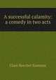 A successful calamity: a comedy in two acts, Clare Beecher Kummer 