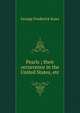 Pearls ; their occurrence in the United States, etc., George Frederick Kunz 