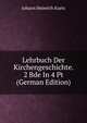 Lehrbuch Der Kirchengeschichte. 2 Bde In 4 Pt (German Edition), Johann Heinrich Kurtz 