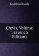 Clovis, Volume 1 (French Edition), Godefroid Kurth 