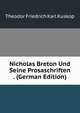 Nicholas Breton Und Seine Prosaschriften . (German Edition), Theodor Friedrich Karl Kuskop 