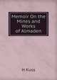 Memoir On the Mines and Works of Almaden, H Kuss 