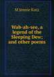 Wab-ah-see, a legend of the Sleeping Dew; and other poems, M Jennie Kutz 