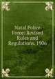 Natal Police Force: Revised Rules and Regulations. 1906, 