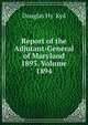 Report of the Adjutant-General of Maryland 1893. Volume 1894, Douglas Hy. Kyd 