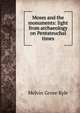 Moses and the monuments: light from archaeology on Pentateuchal times, Melvin Grove Kyle 