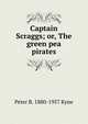 Captain Scraggs; or, The green pea pirates, Peter B. 1880-1957 Kyne 