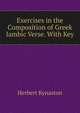 Exercises in the Composition of Greek Iambic Verse. With Key, Herbert Kynaston 
