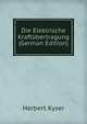 Die Elektrische Kraftubertragung (German Edition), Herbert Kyser 