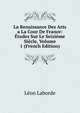 La Renaissance Des Arts a La Cour De France: Etudes Sur Le Seizieme Siecle, Volume 1 (French Edition), Leon Laborde 
