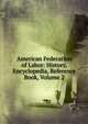 American Federation of Labor: History, Encyclopedia, Reference Book, Volume 2, 
