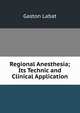 Regional Anesthesia; Its Technic and Clinical Application, Gaston Labat 