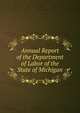 Annual Report of the Department of Labor of the State of Michigan, 