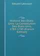Histoire Des Etats-Unis: La Constitution Des Etats-Unis, 1783-1789 (French Edition), Edouard Laboulaye 