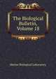 The Biological Bulletin, Volume 18, Marine Biological Laboratory 