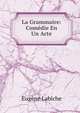 La Grammaire: Comedie En Un Acte, Eugene Labiche 