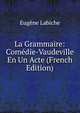 La Grammaire: Comedie-Vaudeville En Un Acte (French Edition), Eugene Labiche 