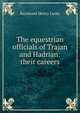 The equestrian officials of Trajan and Hadrian: their careers, Raymond Henry Lacey 