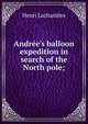 Andr?e's balloon expedition in search of the North pole;, Henri Lachambre 