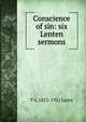 Conscience of sin: six Lenten sermons, T A. 1853-1931 Lacey 