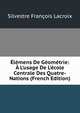 ?l?mens De G?om?trie: ? L'usage De L'?cole Centrale Des Quatre-Nations (French Edition), Silvestre Fran?oise Lacroix 
