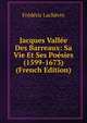 Jacques Vallee Des Barreaux: Sa Vie Et Ses Poesies (1599-1673) (French Edition), Frederic Lachevre 