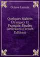 Quelques Maitres Etrangers Et Francais: Etudes Litteraires (French Edition), Octave Lacroix 