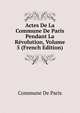 Actes De La Commune De Paris Pendant La Revolution, Volume 5 (French Edition), Commune De Paris 